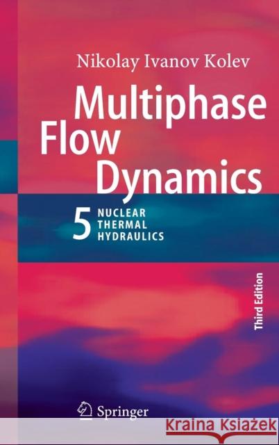 Multiphase Flow Dynamics 5: Nuclear Thermal Hydraulics Kolev, Nikolay Ivanov 9783319151557 Springer