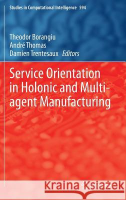Service Orientation in Holonic and Multi-Agent Manufacturing Borangiu, Theodor 9783319151588 Springer