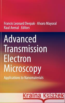 Advanced Transmission Electron Microscopy: Applications to Nanomaterials Deepak, Francis Leonard 9783319151762 Springer