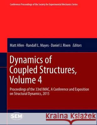 Dynamics of Coupled Structures, Volume 4: Proceedings of the 33rd Imac, a Conference and Exposition on Structural Dynamics, 2015 Allen, Matt 9783319152080 Springer