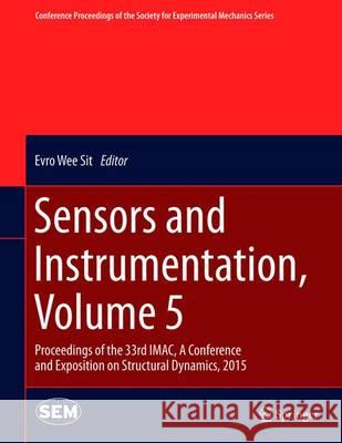 Sensors and Instrumentation, Volume 5: Proceedings of the 33rd Imac, a Conference and Exposition on Structural Dynamics, 2015 Wee Sit, Evro 9783319152110 Springer