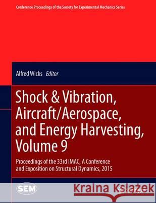 Shock & Vibration, Aircraft/Aerospace, and Energy Harvesting, Volume 9: Proceedings of the 33rd Imac, a Conference and Exposition on Structural Dynami Wicks, Alfred 9783319152325 Springer