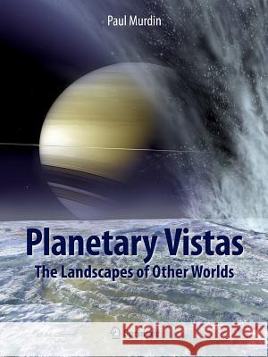 Planetary Vistas: The Landscapes of Other Worlds Murdin, Paul 9783319152417 Springer