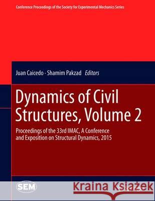 Dynamics of Civil Structures, Volume 2: Proceedings of the 33rd Imac, a Conference and Exposition on Structural Dynamics, 2015 Caicedo, Juan 9783319152479 Springer