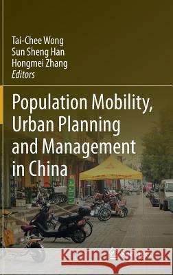 Population Mobility, Urban Planning and Management in China Tai-Chee Wong Sun Sheng Han Hongmei Zhang 9783319152561