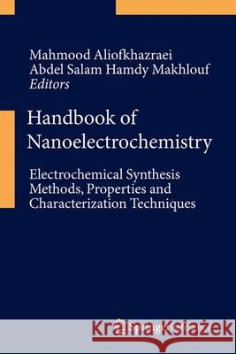 Handbook of Nanoelectrochemistry: Electrochemical Synthesis Methods, Properties, and Characterization Techniques Aliofkhazraei, Mahmood 9783319152653 Springer