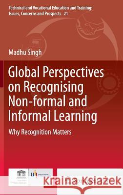 Global Perspectives on Recognising Non-Formal and Informal Learning: Why Recognition Matters Singh, Madhu 9783319152776 Springer