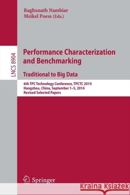 Performance Characterization and Benchmarking. Traditional to Big Data: 6th Tpc Technology Conference, Tpctc 2014, Hangzhou, China, September 1--5, 20 Nambiar, Raghunath 9783319153490