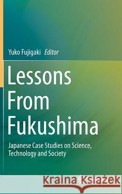 Lessons from Fukushima: Japanese Case Studies on Science, Technology and Society Fujigaki, Yuko 9783319153520 Springer