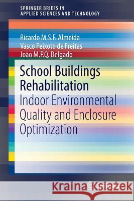 School Buildings Rehabilitation: Indoor Environmental Quality and Enclosure Optimization Almeida, Ricardo M. S. F. 9783319153582 Springer