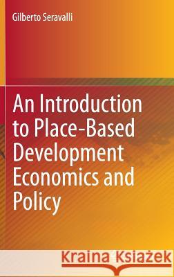 An Introduction to Place-Based Development Economics and Policy Gilberto Seravalli 9783319153766 Springer