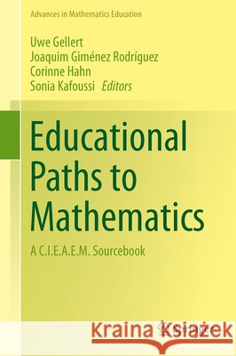 Educational Paths to Mathematics: A C.I.E.A.E.M. Sourcebook Gellert, Uwe 9783319154091 Springer
