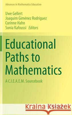 Educational Paths to Mathematics: A C.I.E.A.E.M. Sourcebook Gellert, Uwe 9783319154091 Springer
