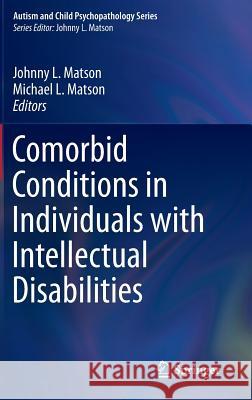 Comorbid Conditions in Individuals with Intellectual Disabilities Johnny L. Matson Michael L. Matson 9783319154367 Springer
