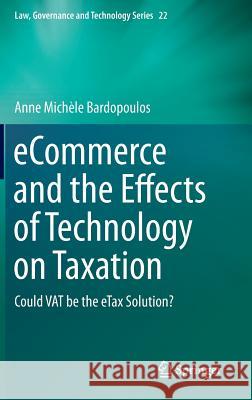 Ecommerce and the Effects of Technology on Taxation: Could Vat Be the Etax Solution? Bardopoulos, Anne Michèle 9783319154480 Springer