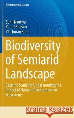 Biodiversity of Semiarid Landscape: Baseline Study for Understanding the Impact of Human Development on Ecosystems Nautiyal, Sunil 9783319154633