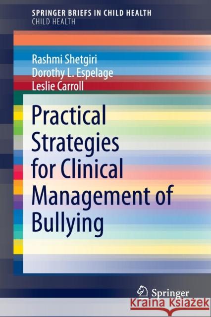 Practical Strategies for Clinical Management of Bullying Rashmi Shetgiri Dorothy Espelage Leslie Carrol 9783319154756 Springer