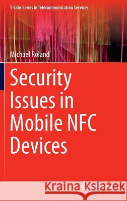 Security Issues in Mobile Nfc Devices Roland, Michael 9783319154879