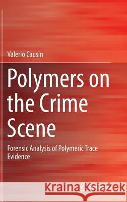 Polymers on the Crime Scene: Forensic Analysis of Polymeric Trace Evidence Causin, Valerio 9783319154930 Springer
