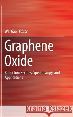 Graphene Oxide: Reduction Recipes, Spectroscopy, and Applications Gao, Wei 9783319154992 Springer