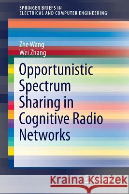 Opportunistic Spectrum Sharing in Cognitive Radio Networks Zhe Wang Wei Zhang 9783319155418 Springer