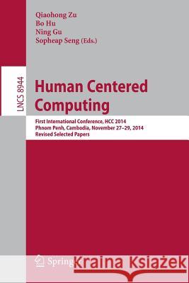 Human Centered Computing: First International Conference, Hcc 2014, Phnom Penh, Cambodia, November 27-29, 2014, Revised Selected Papers Zu, Qiaohong 9783319155531 Springer