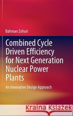 Combined Cycle Driven Efficiency for Next Generation Nuclear Power Plants: An Innovative Design Approach Zohuri, Bahman 9783319155593 Springer