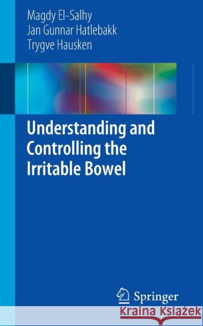 Understanding and Controlling the Irritable Bowel Magdy El-Salhy Jan Gunnar Hatlebakk Trygve Hausken 9783319156415 Springer