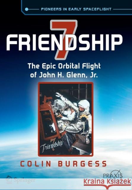 Friendship 7: The Epic Orbital Flight of John H. Glenn, Jr. Burgess, Colin 9783319156538 Springer