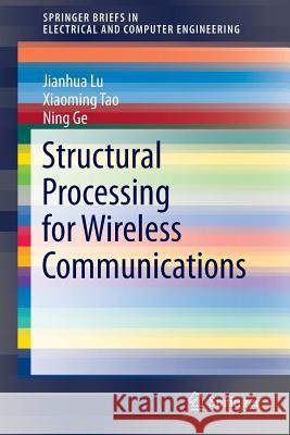 Structural Processing for Wireless Communications Jianhua Lu Xiaoming Tao Ning Ge 9783319157108 Springer