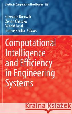 Computational Intelligence and Efficiency in Engineering Systems Grzegorz Borowik Zenon Chaczko Witold Jacak 9783319157191 Springer