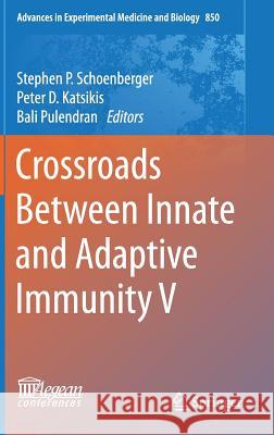 Crossroads Between Innate and Adaptive Immunity V Stephen P. Schoenberger Peter D. Katsikis Bali Pulendran 9783319157733