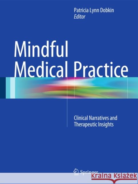 Mindful Medical Practice: Clinical Narratives and Therapeutic Insights Dobkin, Patricia Lynn 9783319157764 Springer