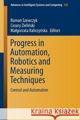 Progress in Automation, Robotics and Measuring Techniques: Control and Automation Szewczyk, Roman 9783319157955 Springer