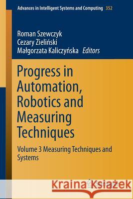Progress in Automation, Robotics and Measuring Techniques: Volume 3 Measuring Techniques and Systems Szewczyk, Roman 9783319158341 Springer