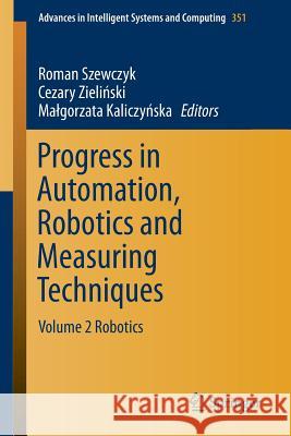Progress in Automation, Robotics and Measuring Techniques: Volume 2 Robotics Szewczyk, Roman 9783319158464 Springer