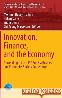 Innovation, Finance, and the Economy: Proceedings of the 13th Eurasia Business and Economics Society Conference Bilgin, Mehmet Huseyin 9783319158792 Springer