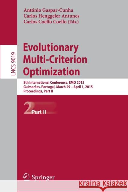 Evolutionary Multi-Criterion Optimization: 8th International Conference, Emo 2015, Guimarães, Portugal, March 29 --April 1, 2015. Proceedings, Part II Gaspar-Cunha, António 9783319158914 Springer