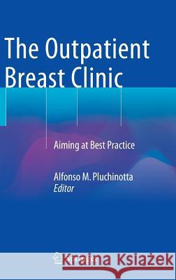 The Outpatient Breast Clinic: Aiming at Best Practice Pluchinotta, Alfonso M. 9783319159065 Springer