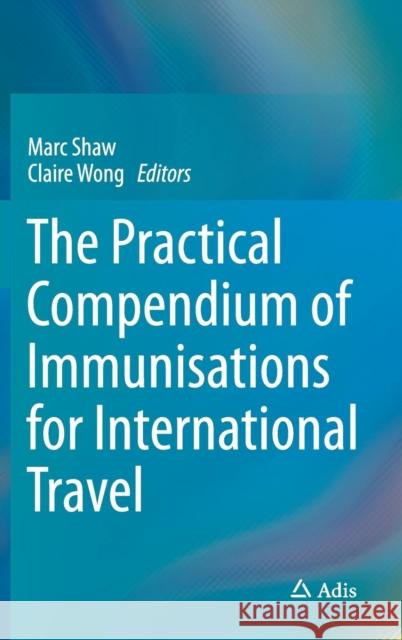 The Practical Compendium of Immunisations for International Travel Marc Shaw Claire Wong Marc Shaw 9783319159218 Adis