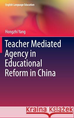 Teacher Mediated Agency in Educational Reform in China Hongzhi Yang 9783319159249 Springer