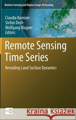 Remote Sensing Time Series: Revealing Land Surface Dynamics Kuenzer, Claudia 9783319159669 Springer