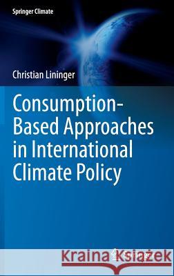 Consumption-Based Approaches in International Climate Policy Christian Lininger 9783319159904 Springer