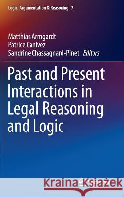 Past and Present Interactions in Legal Reasoning and Logic Matthias Armgardt Patrice Canivez Sandrine Chassagnard-Pinet 9783319160207 Springer