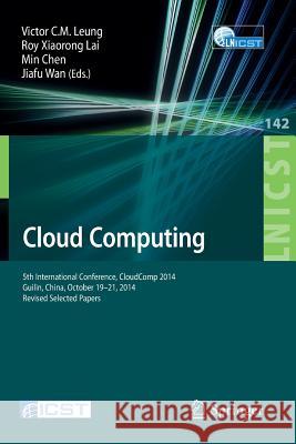 Cloud Computing: 5th International Conference, Cloudcomp 2014, Guilin, China, October 19-21, 2014, Revised Selected Papers Leung, Victor C. M. 9783319160498