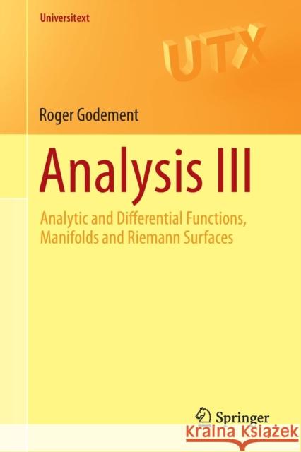 Analysis III: Analytic and Differential Functions, Manifolds and Riemann Surfaces Godement, Roger 9783319160528 Springer