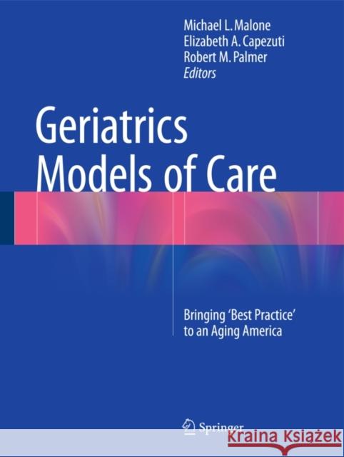 Geriatrics Models of Care: Bringing 'Best Practice' to an Aging America Malone, Michael L. 9783319160672 Springer