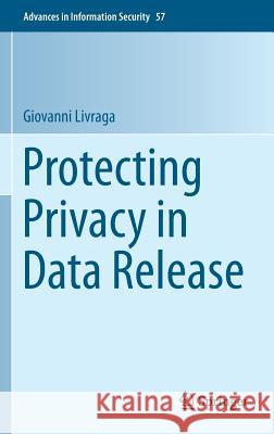 Protecting Privacy in Data Release Giovanni Livraga 9783319161082