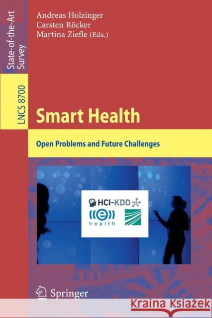 Smart Health: Open Problems and Future Challenges Holzinger, Andreas 9783319162256 Springer
