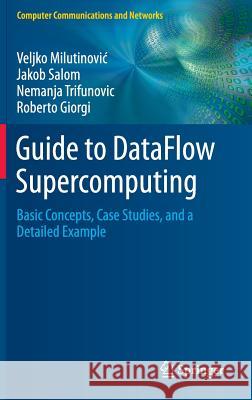 Guide to Dataflow Supercomputing: Basic Concepts, Case Studies, and a Detailed Example Milutinovic, Veljko 9783319162287 Springer